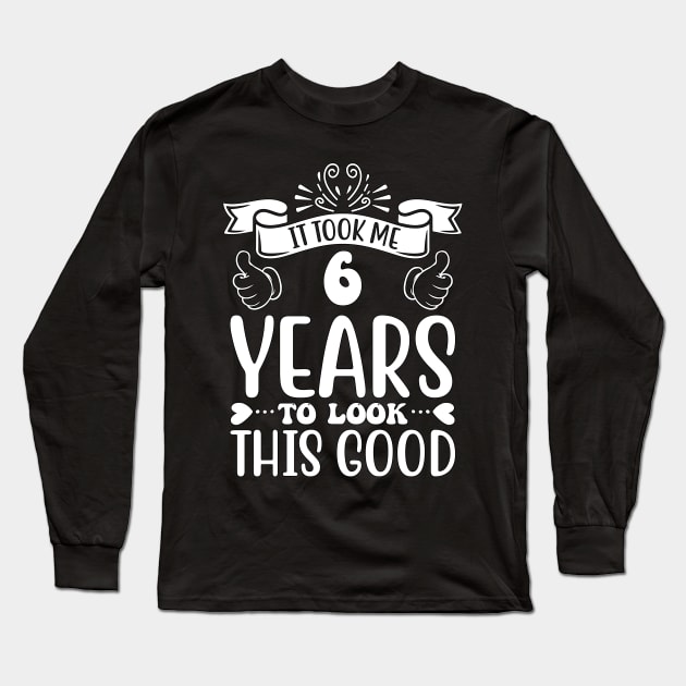 It Took Me 6 Years To Look This Good Long Sleeve T-Shirt by Eric Okore